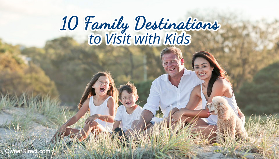 10 Family Destinations to Visit With Kids in 2023 – Your Source for Vacation Rental Knowledge